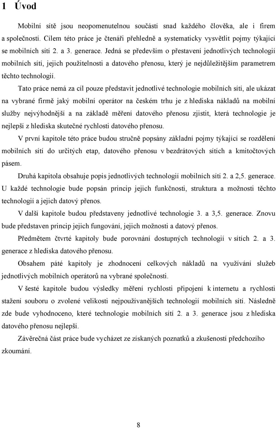 Tato práce nemá za cíl pouze představit jednotlivé technologie mobilních sítí, ale ukázat na vybrané firmě jaký mobilní operátor na českém trhu je z hlediska nákladů na mobilní služby nejvýhodnější a