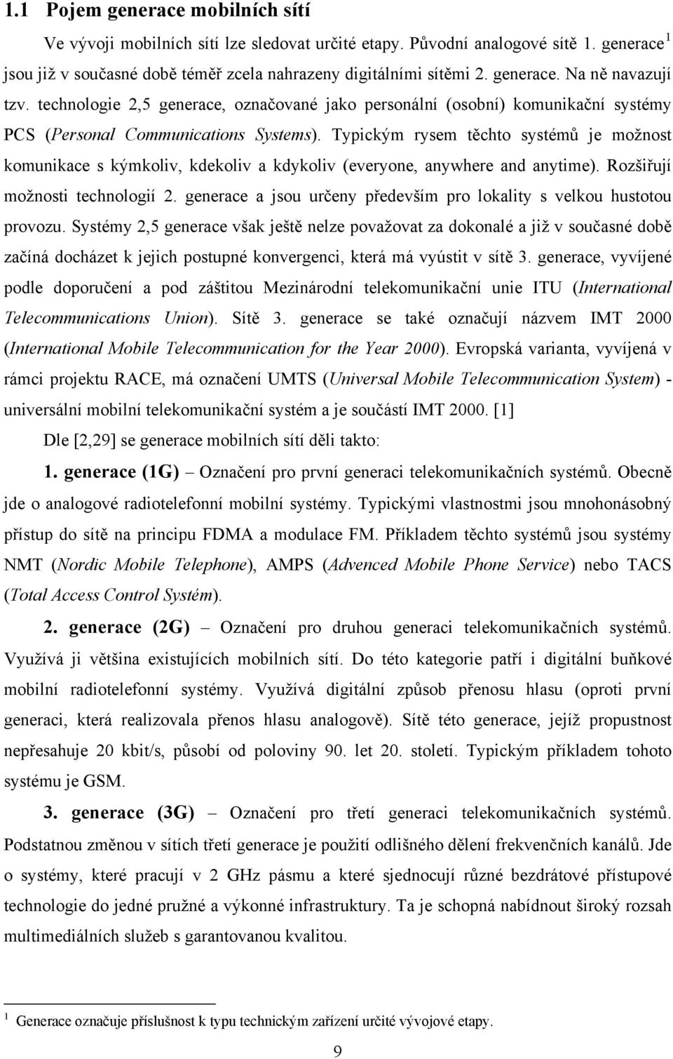 Typickým rysem těchto systémů je možnost komunikace s kýmkoliv, kdekoliv a kdykoliv (everyone, anywhere and anytime). Rozšiřují možnosti technologií 2.