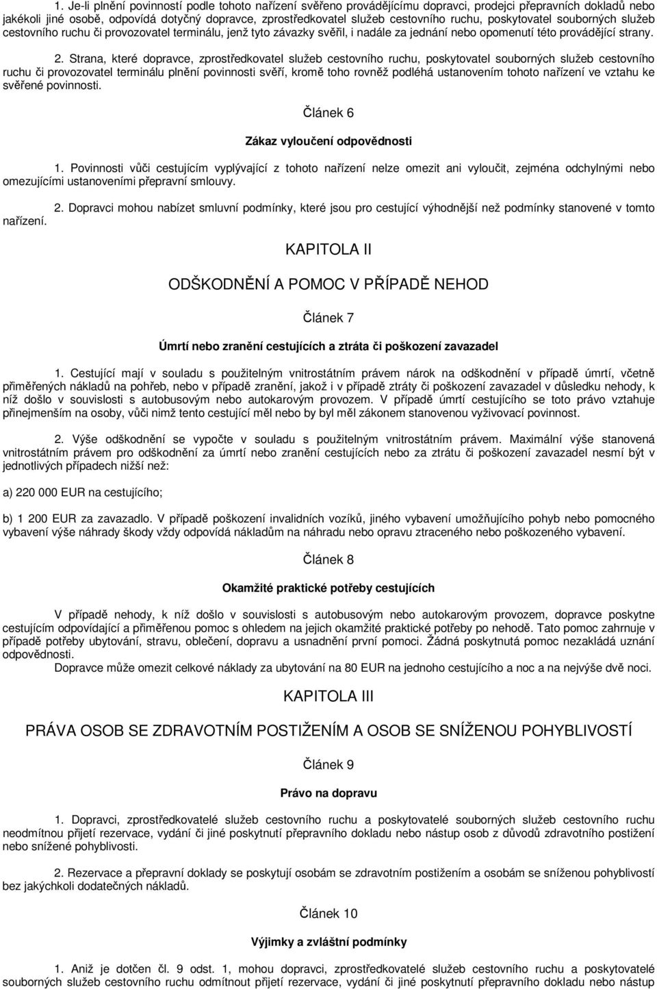 Strana, které dopravce, zprostředkovatel služeb cestovního ruchu, poskytovatel souborných služeb cestovního ruchu či provozovatel terminálu plnění povinnosti svěří, kromě toho rovněž podléhá