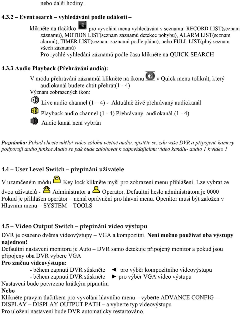 alarmů), TIMER LIST(seznam záznamů podle plánu), nebo FULL LIST(plný seznam všech záznamů) Pro rychlé vyhledání záznamů podle času klikněte na QUICK SEARCH 4.3.