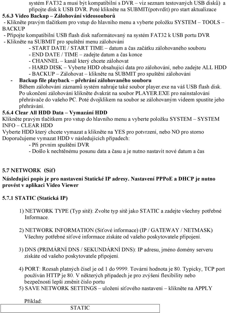 FAT32 k USB portu DVR - Klikněte na SUBMIT pro spuštění menu zálohování - START DATE / START TIME datum a čas začátku zálohovaného souboru - END DATE / TIME zadejte datum a čas konce - CHANNEL kanál