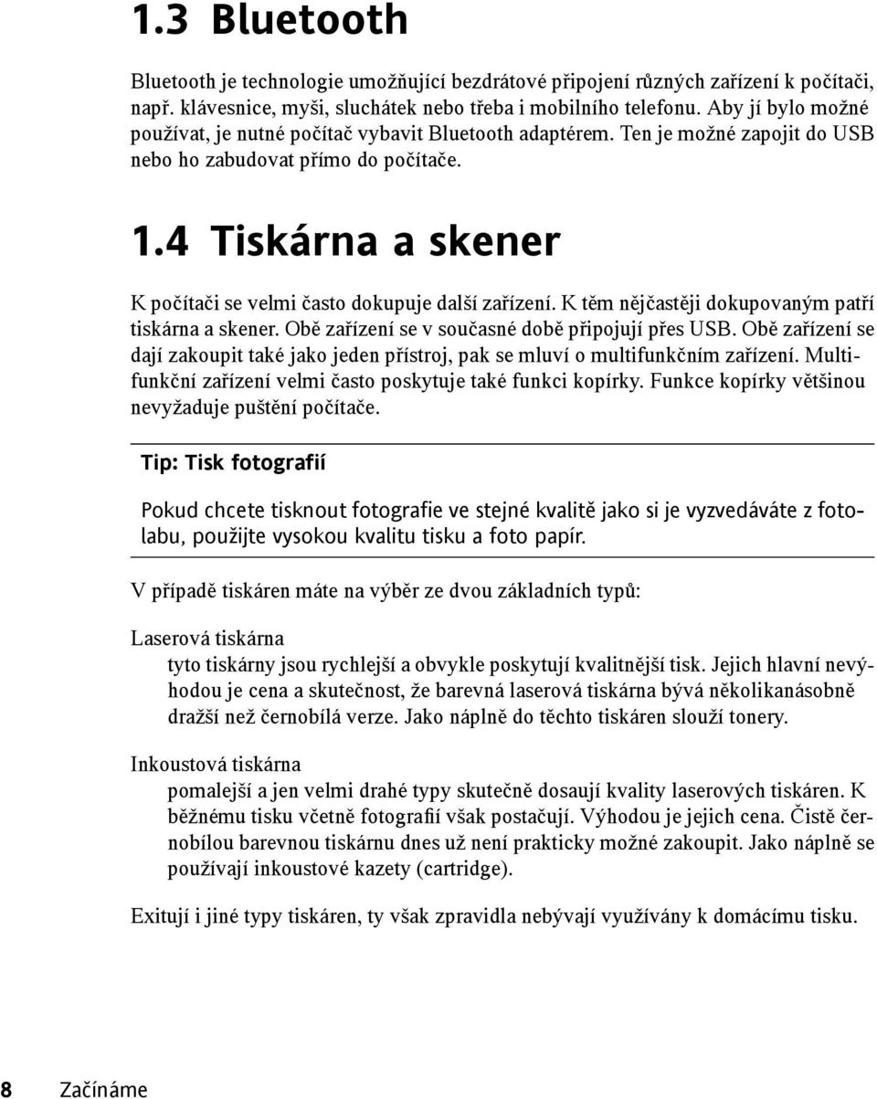 4 Tiskárna a skener K počítači se velmi často dokupuje další zařízení. K těm nějčastěji dokupovaným patří tiskárna a skener. Obě zařízení se v současné době připojují přes USB.