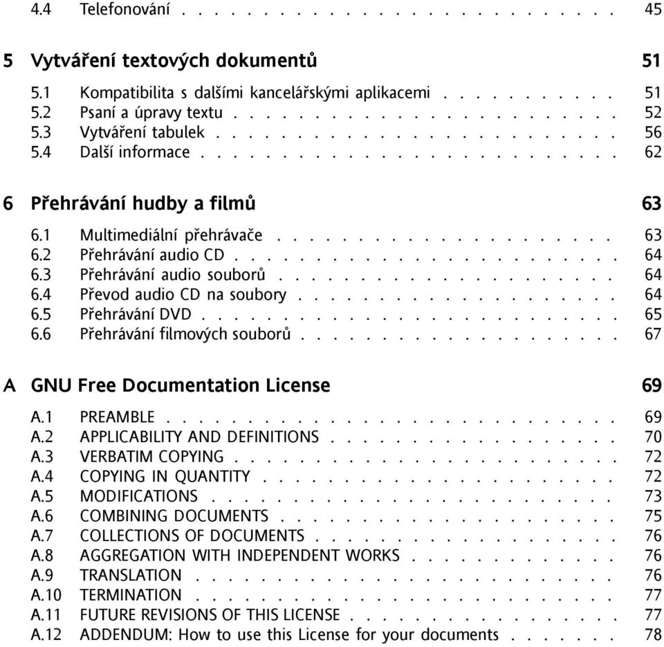 ....................... 64 6.3 Přehrávání audio souborů..................... 64 6.4 Převod audio CD na soubory.................... 64 6.5 Přehrávání DVD.......................... 65 6.