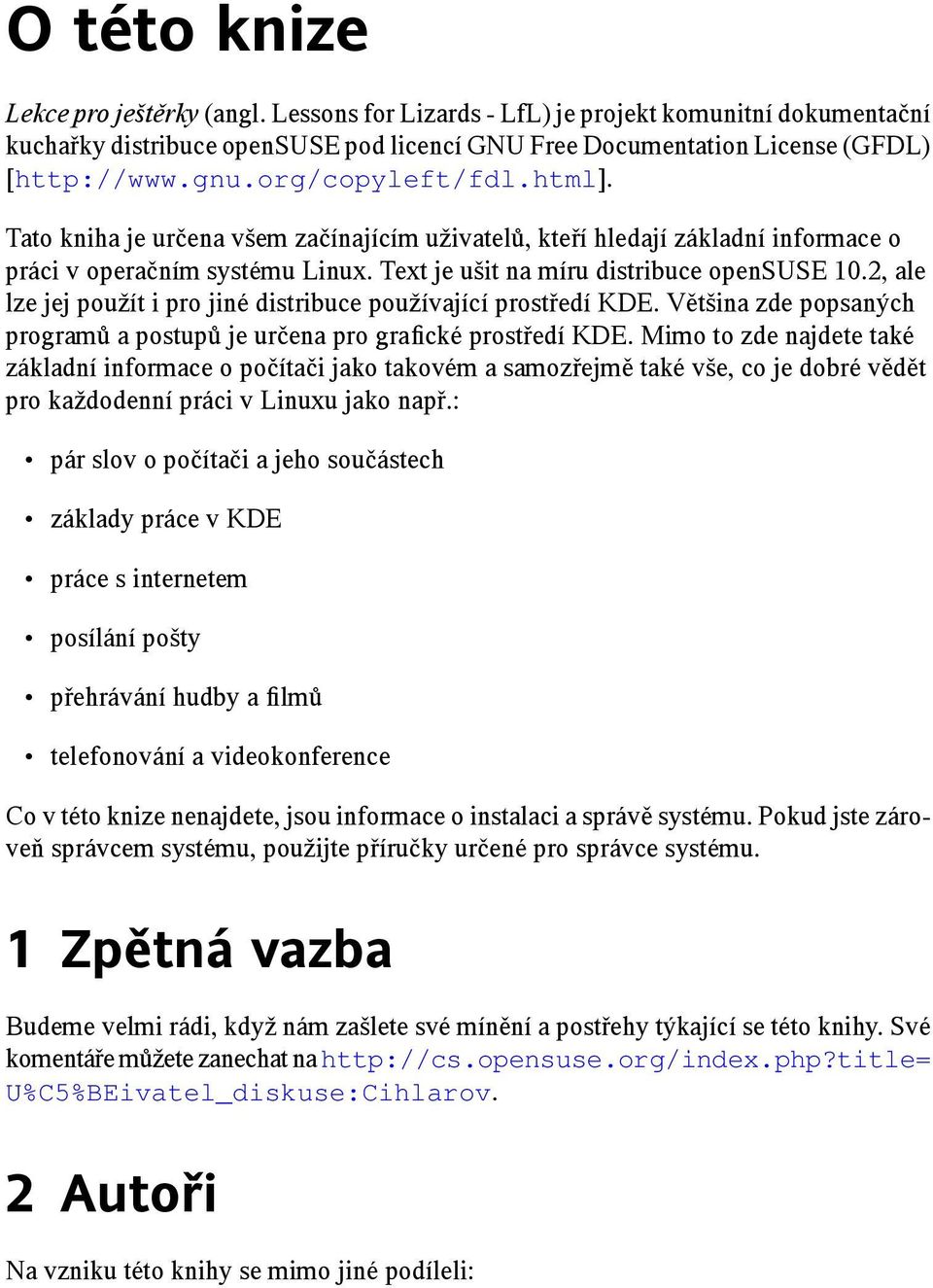 2, ale lze jej použít i pro jiné distribuce používající prostředí KDE. Většina zde popsaných programů a postupů je určena pro grafické prostředí KDE.