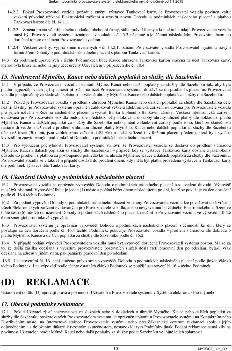 případného dodatku, obchodní firmy, sídla, právní formy a kontaktních údajů Provozovatele vozidla musí být Provozovateli systému oznámena v souladu s čl. 5.