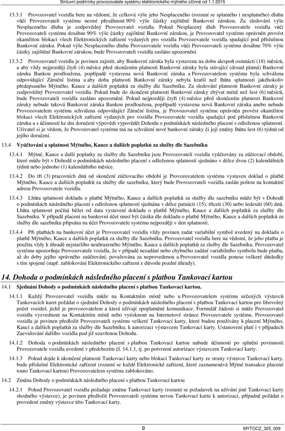 Pokud Nesplacený dluh Provozovatele vozidla vůči Provozovateli systému dosáhne 90% výše částky zajištěné Bankovní zárukou, je Provozovatel systému oprávněn provést okamžitou blokaci všech