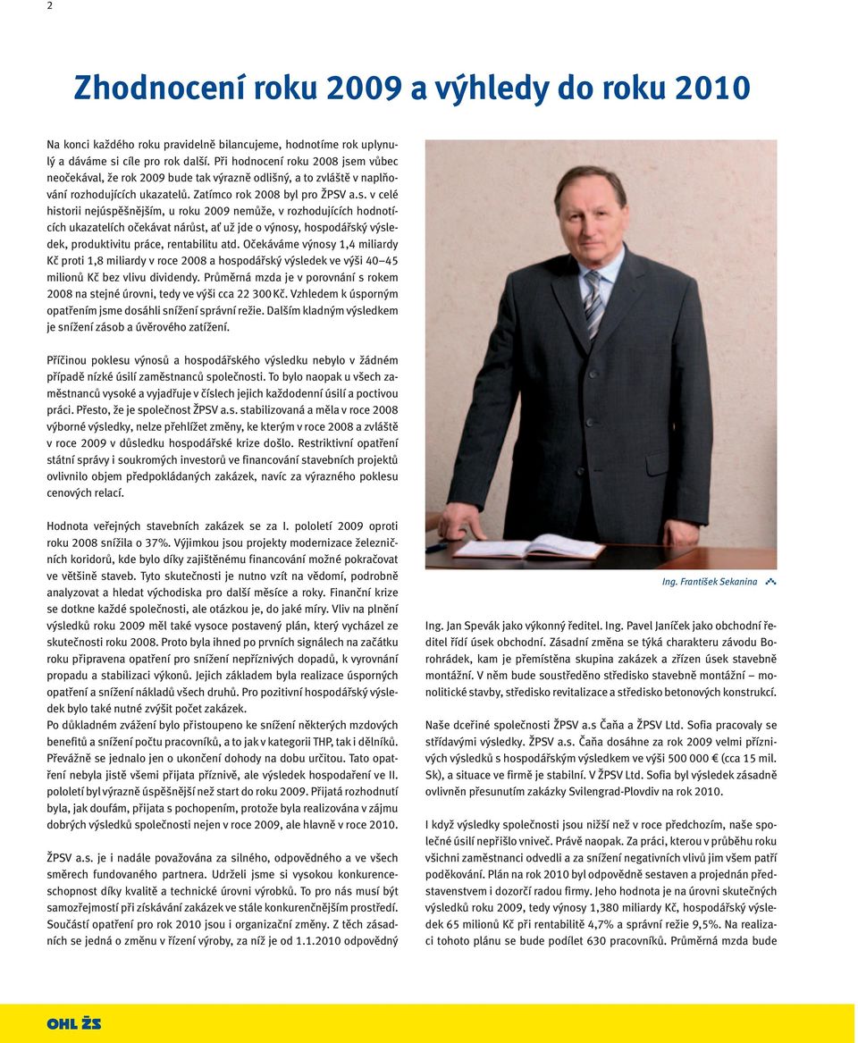 m vůbec neočekával, že rok 2009 bude tak výrazně odlišný, a to zvláště v naplňování rozhodujících ukazatelů. Zatímco rok 2008 byl pro ŽPSV a.s.