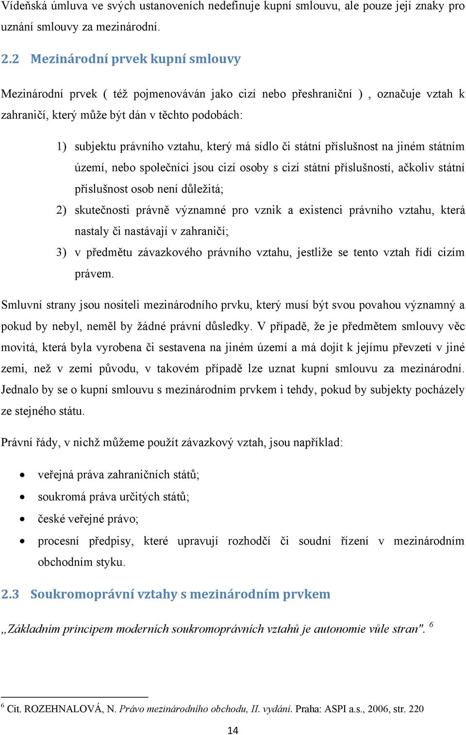 který má sídlo či státní příslušnost na jiném státním území, nebo společníci jsou cizí osoby s cizí státní příslušností, ačkoliv státní příslušnost osob není důležitá; 2) skutečnosti právně významné