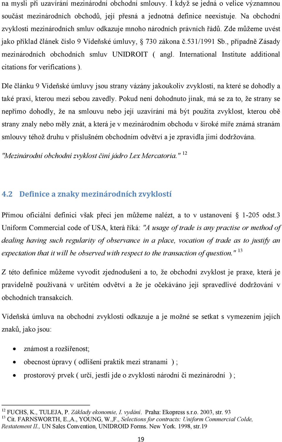 , případně Zásady mezinárodních obchodních smluv UNIDROIT ( angl. International Institute additional citations for verifications ).