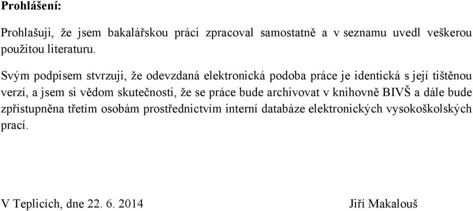 Svým podpisem stvrzuji, že odevzdaná elektronická podoba práce je identická s její tištěnou verzí, a jsem si