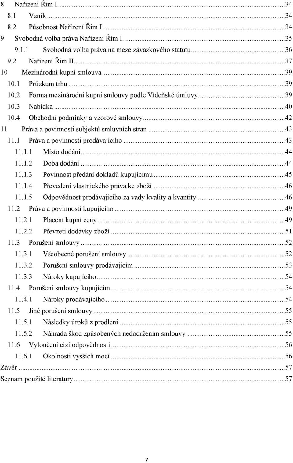 ..42 11 Práva a povinnosti subjektů smluvních stran...43 11.1 Práva a povinnosti prodávajícího...43 11.1.1 Místo dodání...44 11.1.2 Doba dodání...44 11.1.3 Povinnost předání dokladů kupujícímu...45 11.