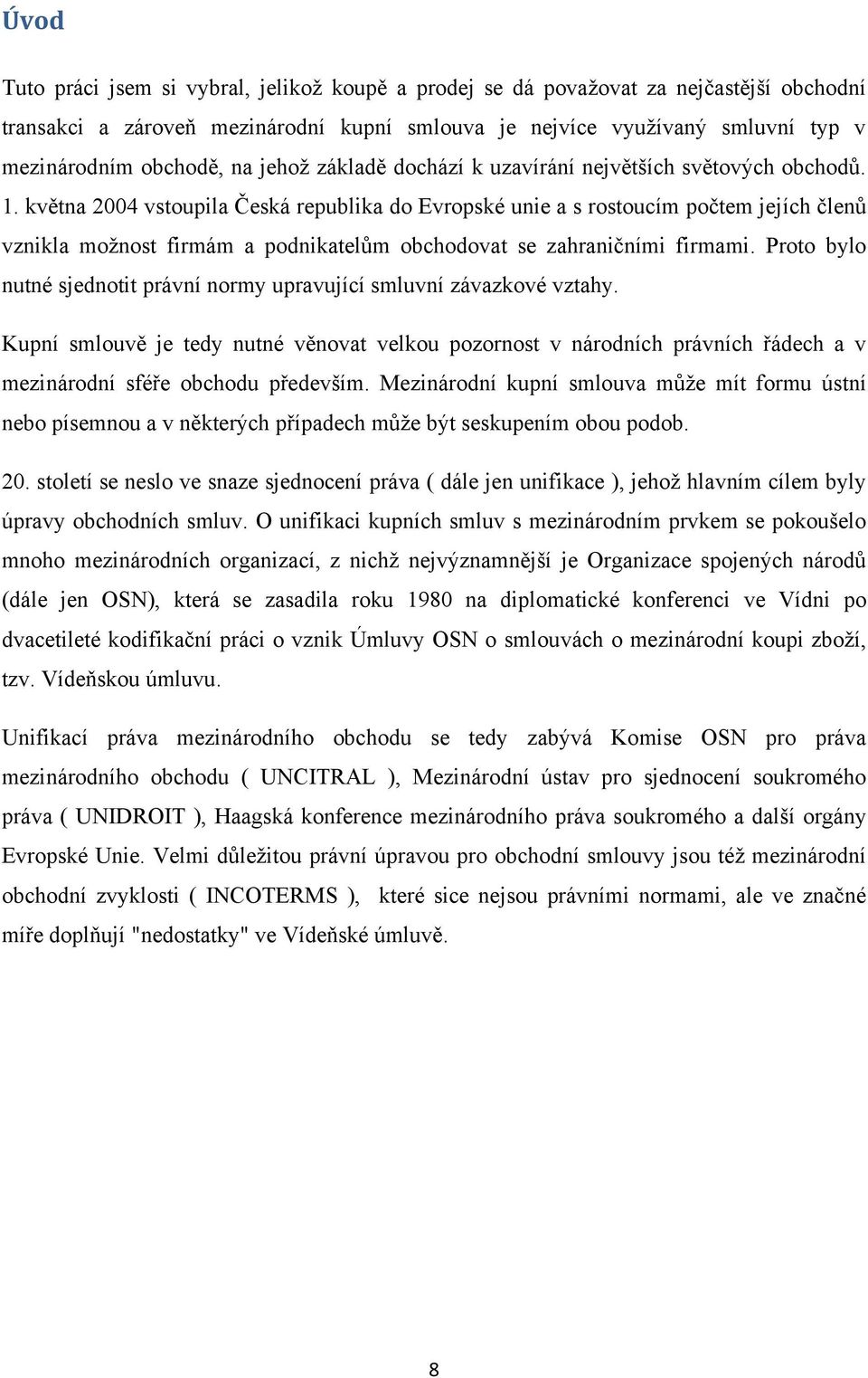 května 2004 vstoupila Česká republika do Evropské unie a s rostoucím počtem jejích členů vznikla možnost firmám a podnikatelům obchodovat se zahraničními firmami.