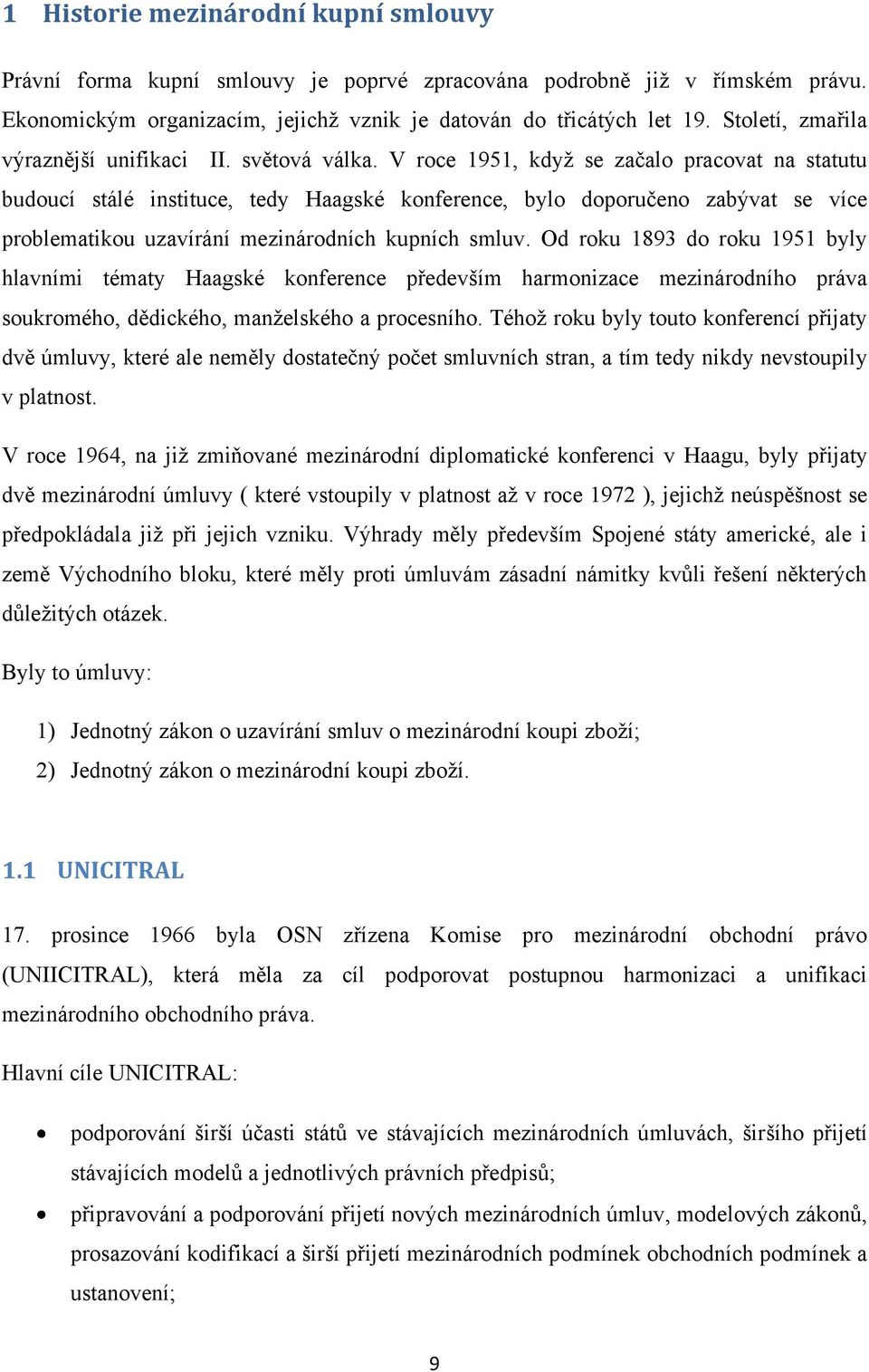 V roce 1951, když se začalo pracovat na statutu budoucí stálé instituce, tedy Haagské konference, bylo doporučeno zabývat se více problematikou uzavírání mezinárodních kupních smluv.