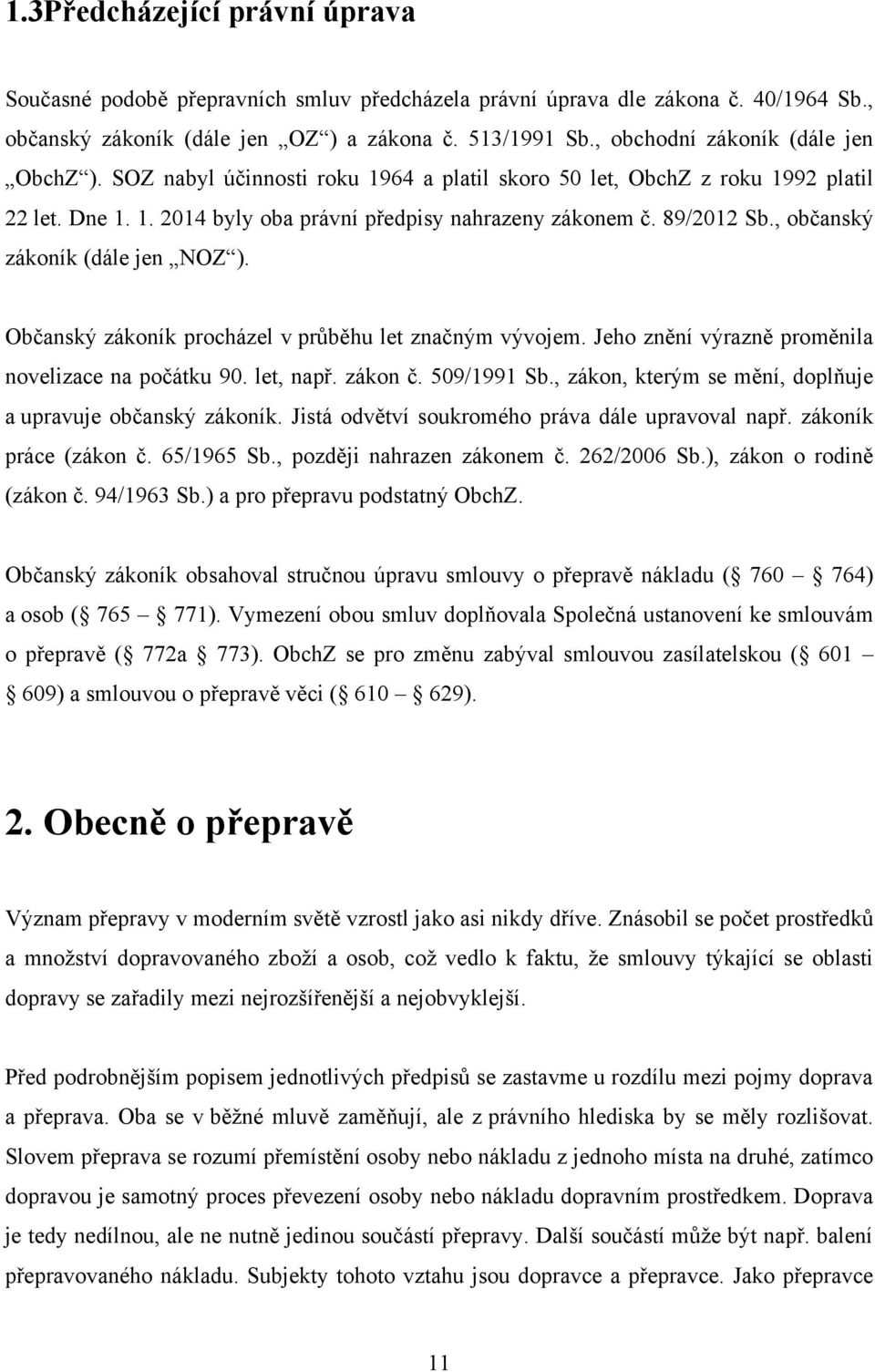 , občanský zákoník (dále jen NOZ ). Občanský zákoník procházel v průběhu let značným vývojem. Jeho znění výrazně proměnila novelizace na počátku 90. let, např. zákon č. 509/1991 Sb.