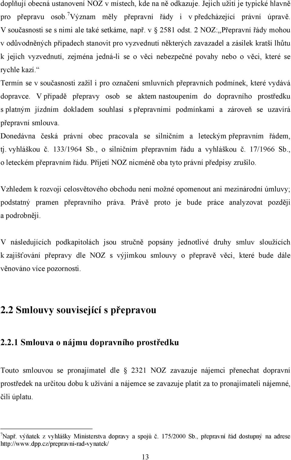 2 NOZ: Přepravní řády mohou v odůvodněných případech stanovit pro vyzvednutí některých zavazadel a zásilek kratší lhůtu k jejich vyzvednutí, zejména jedná-li se o věci nebezpečné povahy nebo o věci,