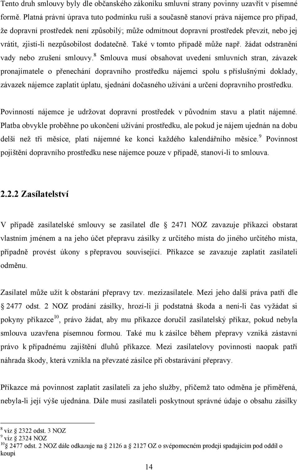 nezpůsobilost dodatečně. Také v tomto případě můţe např. ţádat odstranění vady nebo zrušení smlouvy.