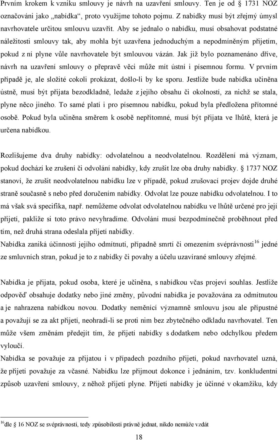 Aby se jednalo o nabídku, musí obsahovat podstatné náleţitosti smlouvy tak, aby mohla být uzavřena jednoduchým a nepodmíněným přijetím, pokud z ní plyne vůle navrhovatele být smlouvou vázán.