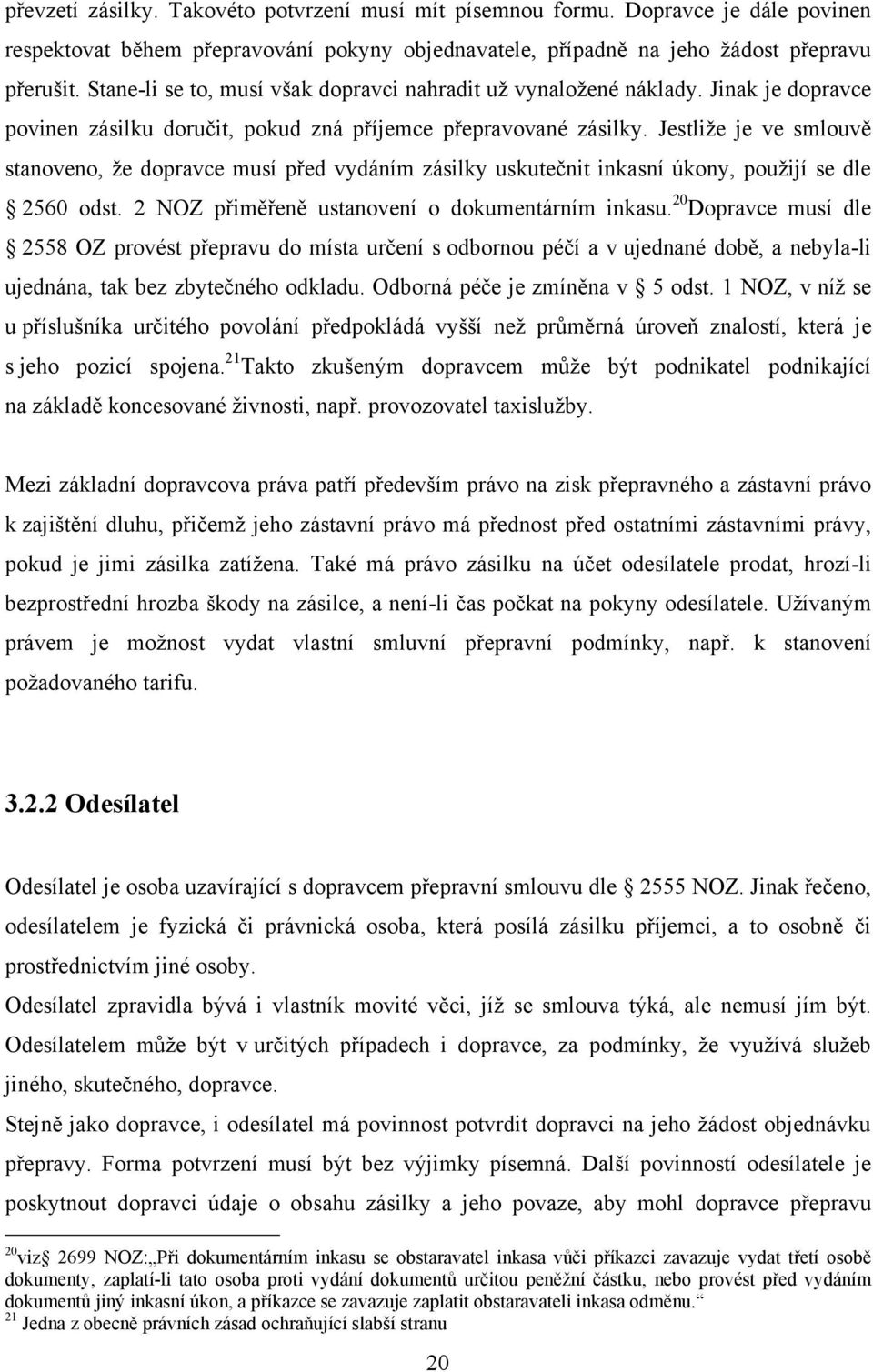 Jestliţe je ve smlouvě stanoveno, ţe dopravce musí před vydáním zásilky uskutečnit inkasní úkony, pouţijí se dle 2560 odst. 2 NOZ přiměřeně ustanovení o dokumentárním inkasu.