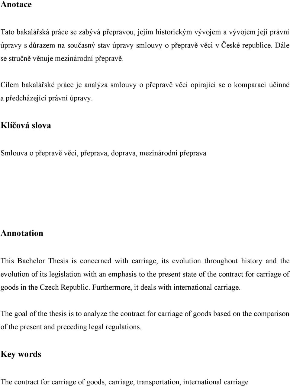 Klíčová slova Smlouva o přepravě věci, přeprava, doprava, mezinárodní přeprava Annotation This Bachelor Thesis is concerned with carriage, its evolution throughout history and the evolution of its