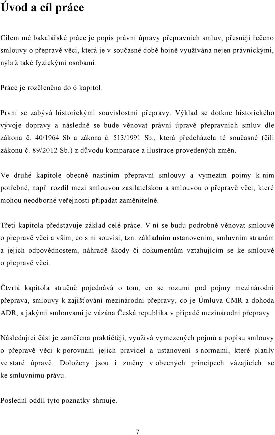 Výklad se dotkne historického vývoje dopravy a následně se bude věnovat právní úpravě přepravních smluv dle zákona č. 40/1964 Sb a zákona č. 513/1991 Sb., která předcházela té současné (čili zákonu č.