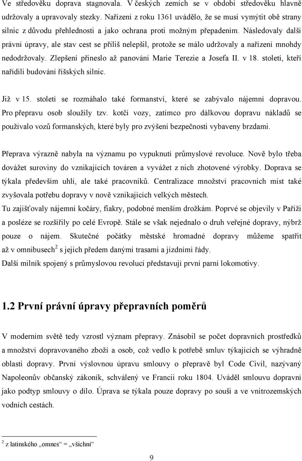 Následovaly další právní úpravy, ale stav cest se příliš nelepšil, protoţe se málo udrţovaly a nařízení mnohdy nedodrţovaly. Zlepšení přineslo aţ panování Marie Terezie a Josefa II. v 18.