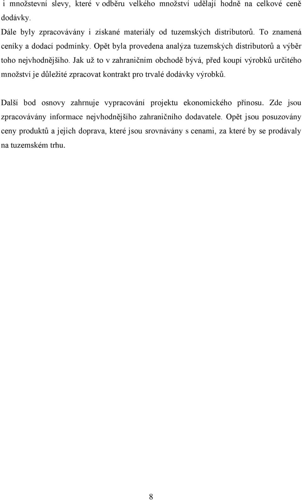 Jak už to v zahraničním obchodě bývá, před koupí výrobků určitého množství je důležité zpracovat kontrakt pro trvalé dodávky výrobků.