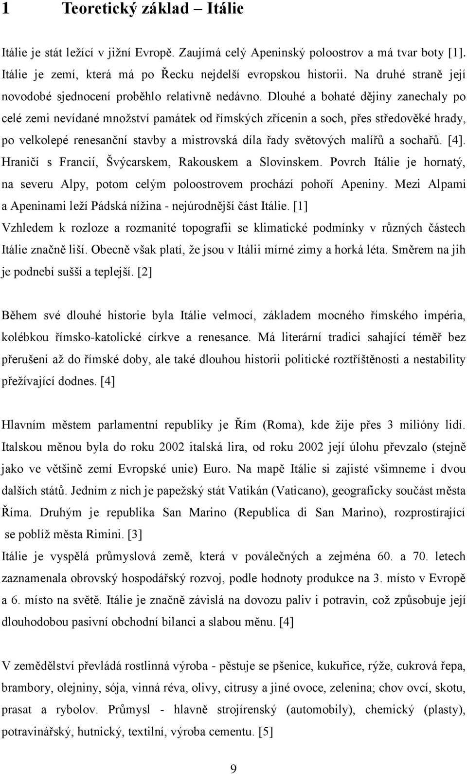 Dlouhé a bohaté dějiny zanechaly po celé zemi nevídané množství památek od římských zřícenin a soch, přes středověké hrady, po velkolepé renesanční stavby a mistrovská díla řady světových malířů a