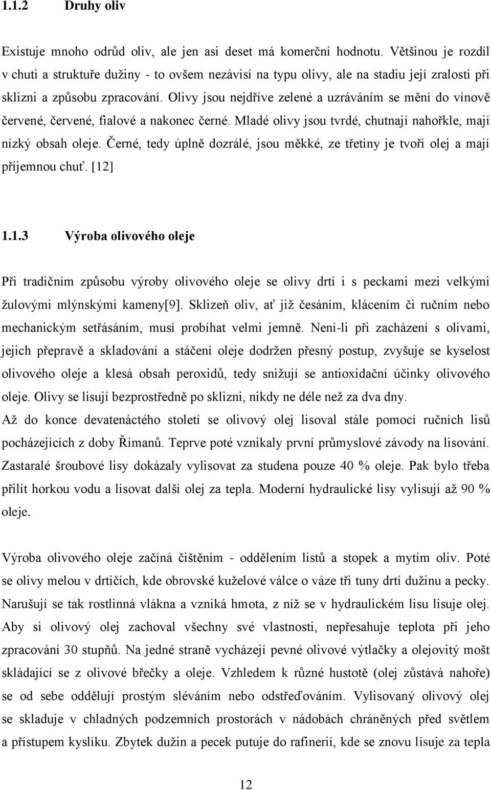 Olivy jsou nejdříve zelené a uzráváním se mění do vínově červené, červené, fialové a nakonec černé. Mladé olivy jsou tvrdé, chutnají nahořkle, mají nízký obsah oleje.