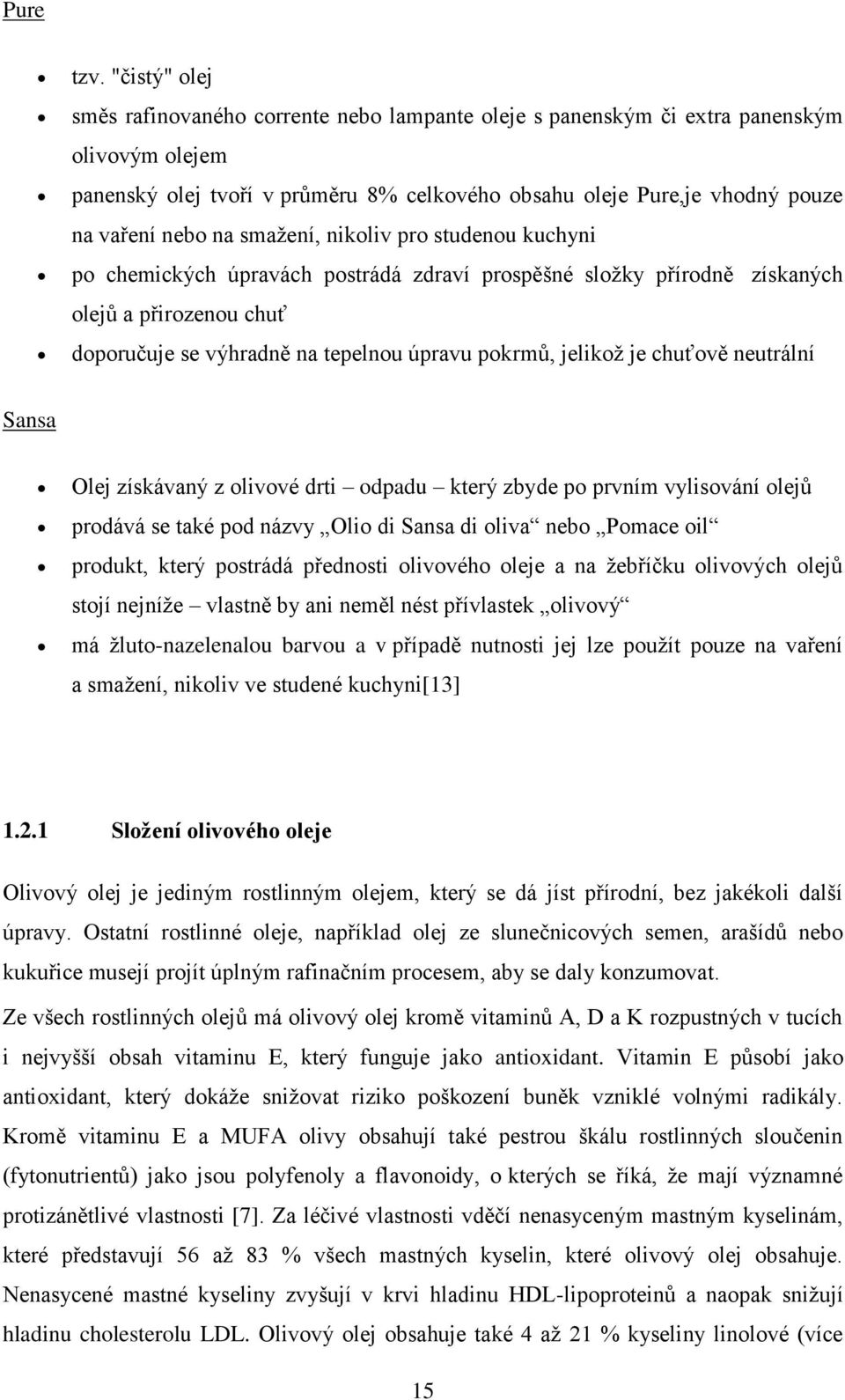 na smažení, nikoliv pro studenou kuchyni po chemických úpravách postrádá zdraví prospěšné složky přírodně získaných olejů a přirozenou chuť doporučuje se výhradně na tepelnou úpravu pokrmů, jelikož