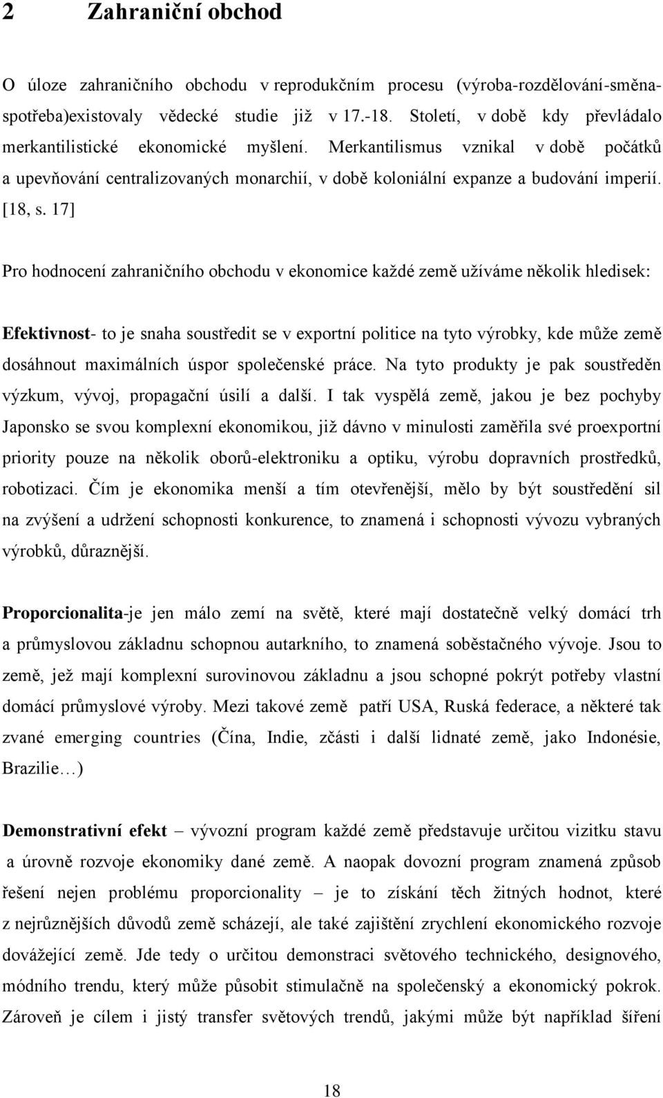 17] Pro hodnocení zahraničního obchodu v ekonomice každé země užíváme několik hledisek: Efektivnost- to je snaha soustředit se v exportní politice na tyto výrobky, kde může země dosáhnout maximálních