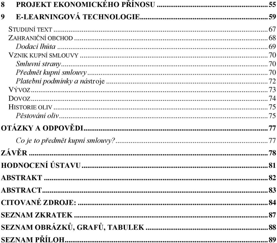 .. 74 HISTORIE OLIV... 75 Pěstování oliv... 75 OTÁZKY A ODPOVĚDI... 77 Co je to předmět kupní smlouvy?... 77 ZÁVĚR.