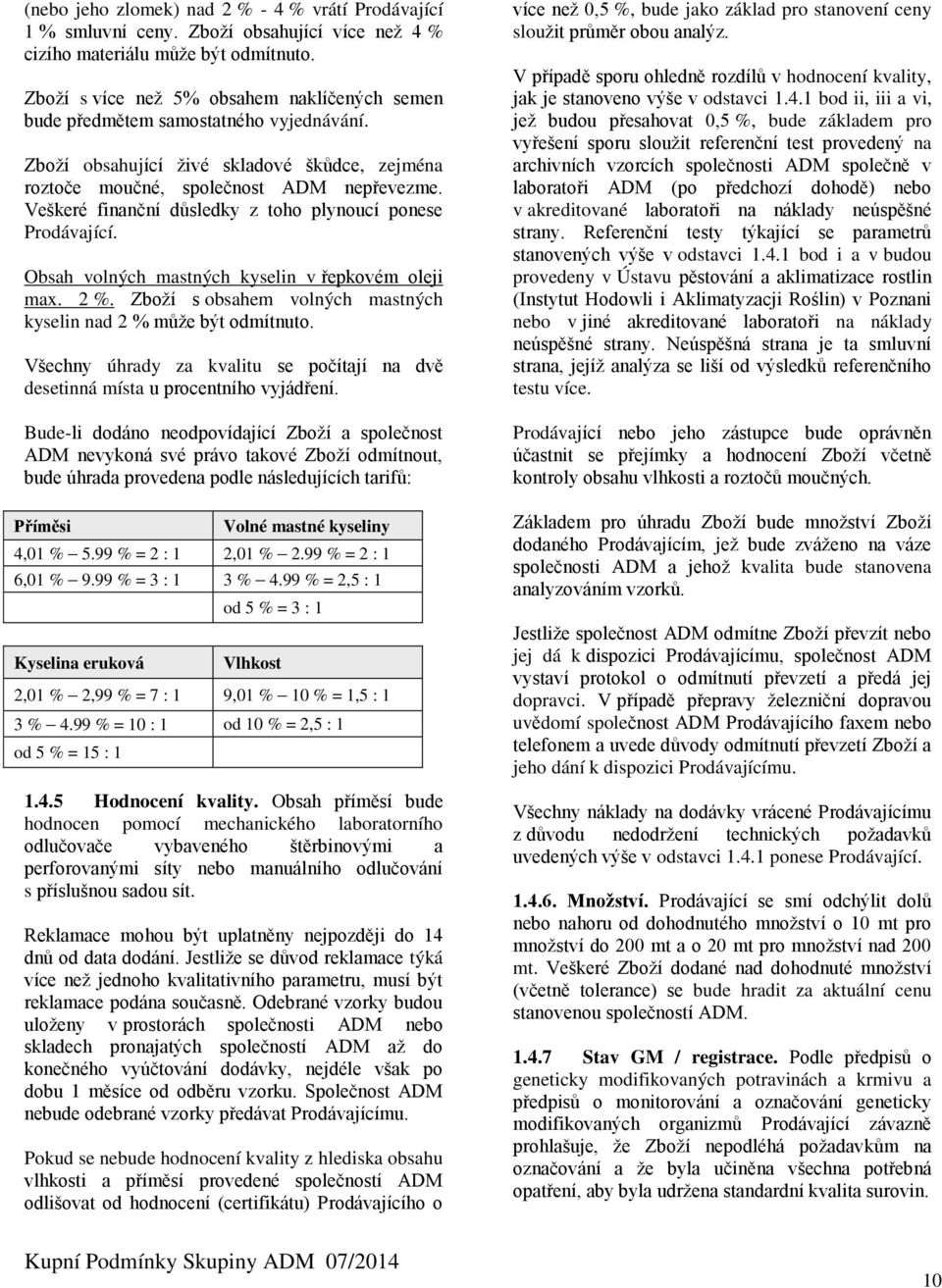 Veškeré finanční důsledky z toho plynoucí ponese Prodávající. Obsah volných mastných kyselin v řepkovém oleji max. 2 %. Zboží s obsahem volných mastných kyselin nad 2 % může být odmítnuto.