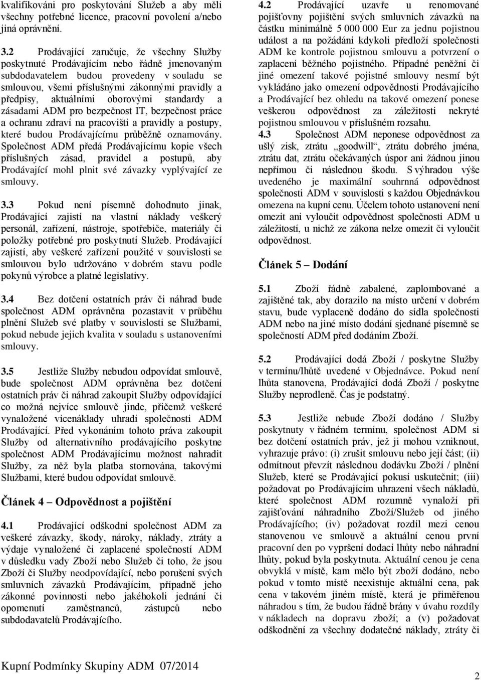 aktuálními oborovými standardy a zásadami ADM pro bezpečnost IT, bezpečnost práce a ochranu zdraví na pracovišti a pravidly a postupy, které budou Prodávajícímu průběžně oznamovány.