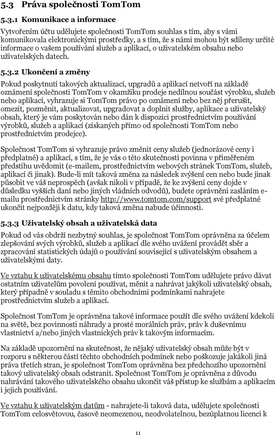 2 Ukončení a změny Pokud poskytnutí takových aktualizací, upgradů a aplikací netvoří na základě oznámení společnosti TomTom v okamžiku prodeje nedílnou součást výrobku, služeb nebo aplikací,