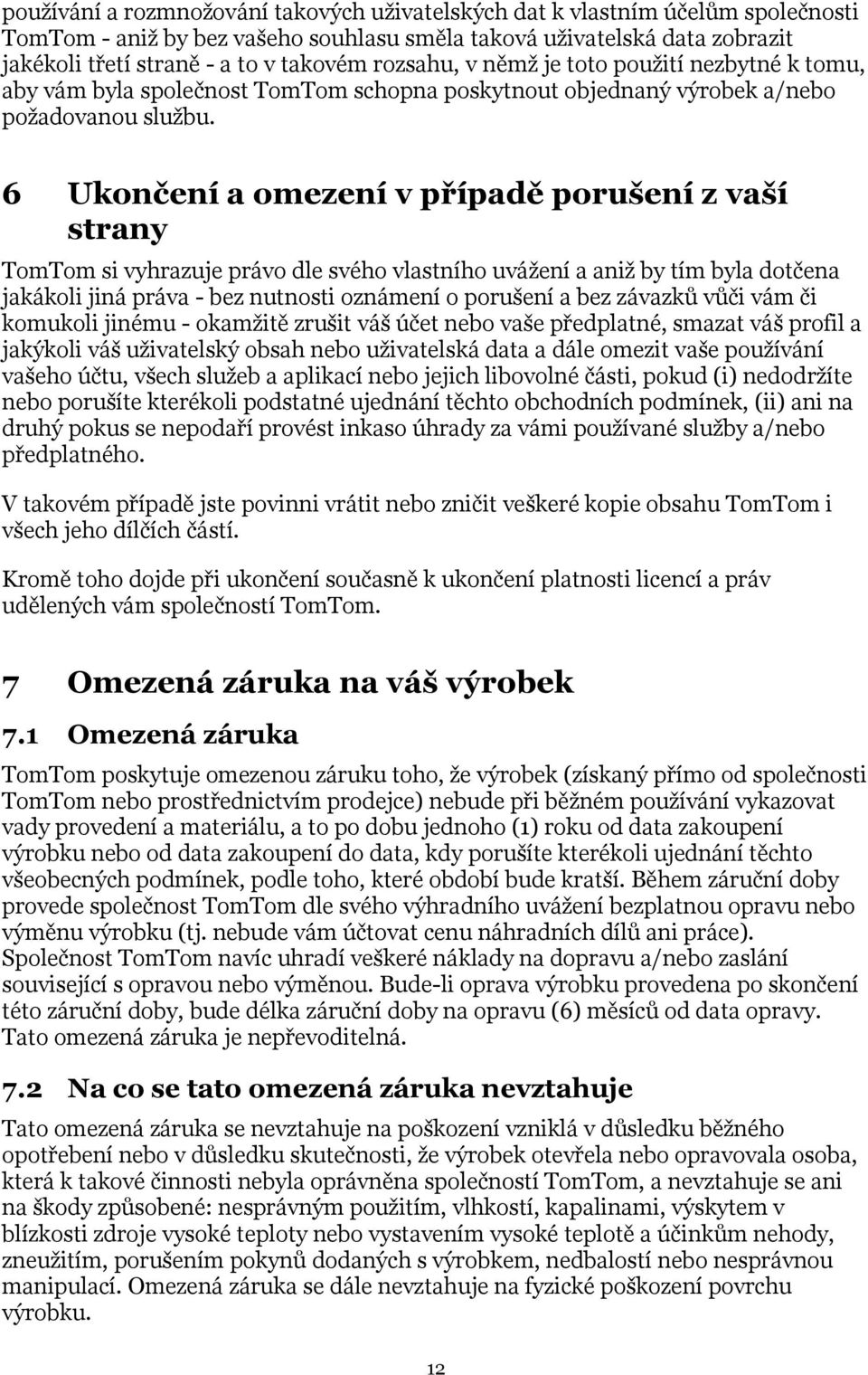 6 Ukončení a omezení v případě porušení z vaší strany TomTom si vyhrazuje právo dle svého vlastního uvážení a aniž by tím byla dotčena jakákoli jiná práva - bez nutnosti oznámení o porušení a bez