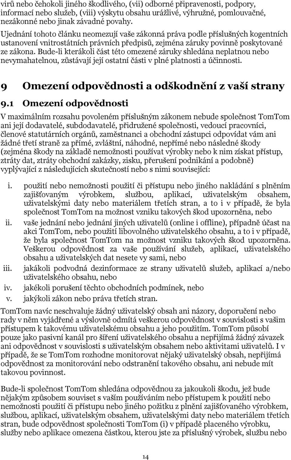 Bude-li kterákoli část této omezené záruky shledána neplatnou nebo nevymahatelnou, zůstávají její ostatní části v plné platnosti a účinnosti. 9 Omezení odpovědnosti a odškodnění z vaší strany 9.