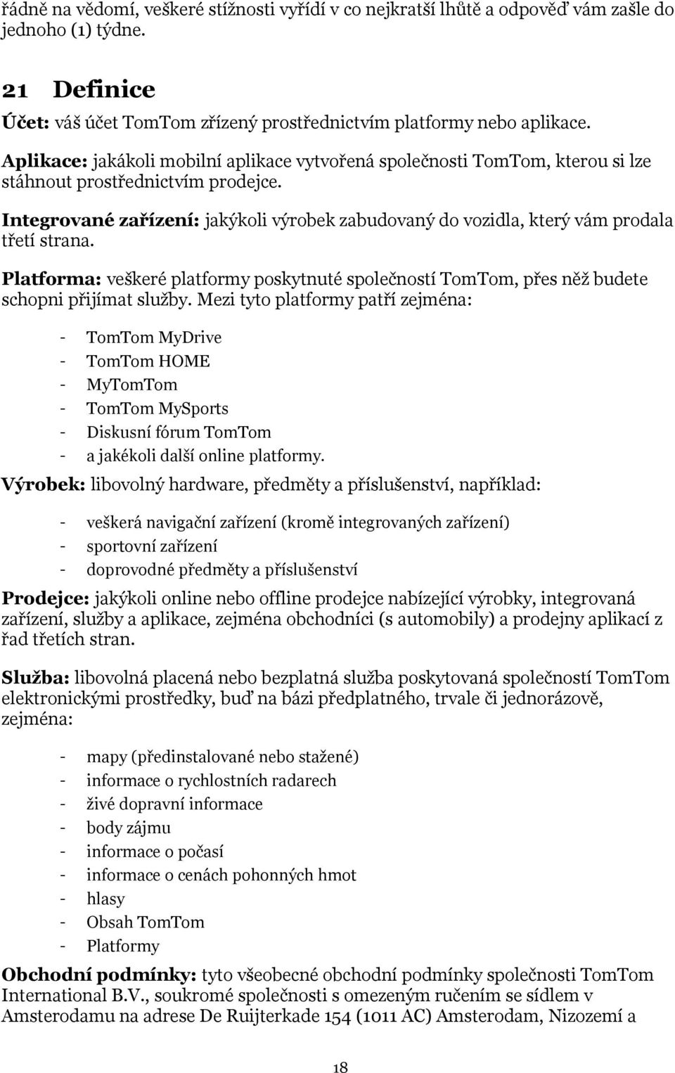 Integrované zařízení: jakýkoli výrobek zabudovaný do vozidla, který vám prodala třetí strana. Platforma: veškeré platformy poskytnuté společností TomTom, přes něž budete schopni přijímat služby.