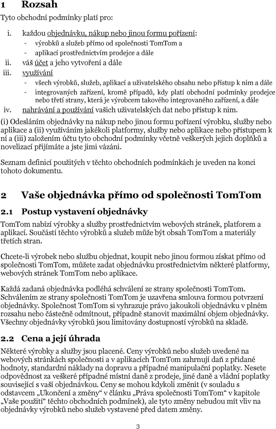 využívání všech výrobků, služeb, aplikací a uživatelského obsahu nebo přístup k nim a dále integrovaných zařízení, kromě případů, kdy platí obchodní podmínky prodejce nebo třetí strany, která je