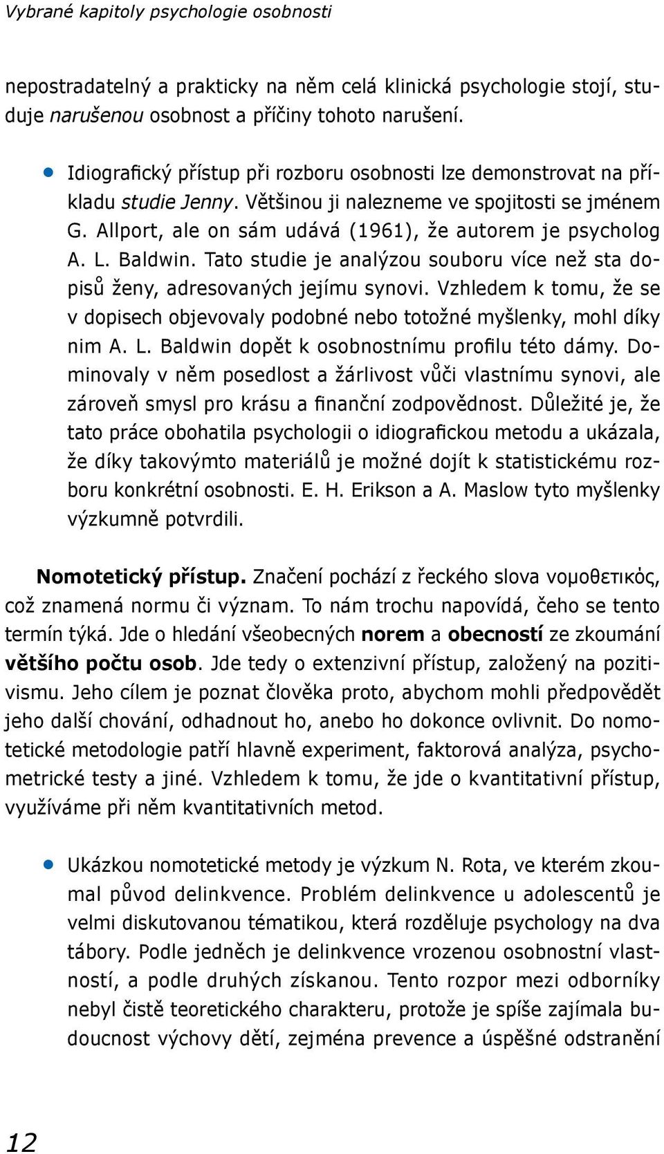 Baldwin. Tato studie je analýzou souboru více než sta dopisů ženy, adresovaných jejímu synovi. Vzhledem k tomu, že se v dopisech objevovaly podobné nebo totožné myšlenky, mohl díky nim A. L.