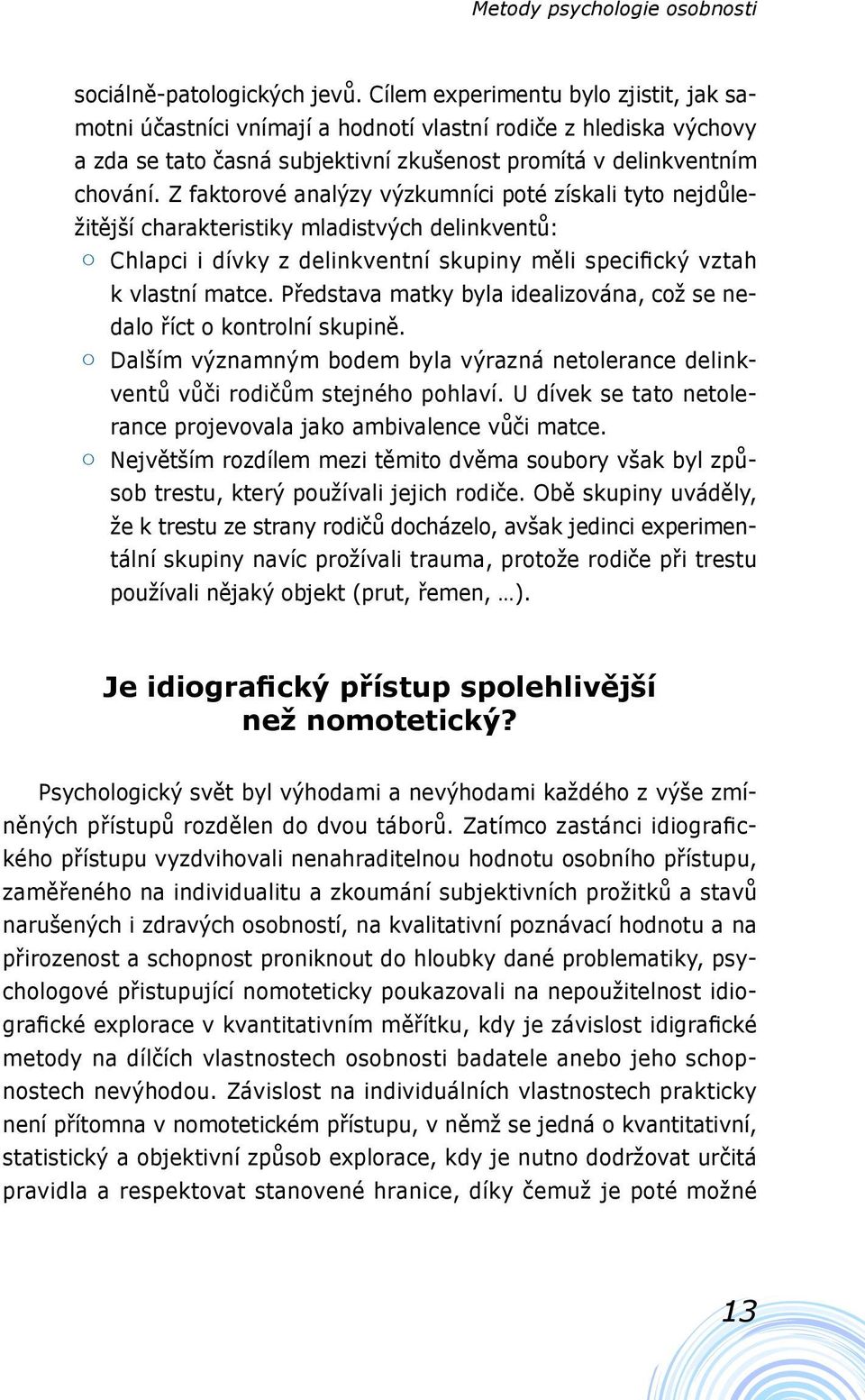 Z faktorové analýzy výzkumníci poté získali tyto nejdůležitější charakteristiky mladistvých delinkventů: { Chlapci i dívky z delinkventní skupiny měli specifický vztah k vlastní matce.