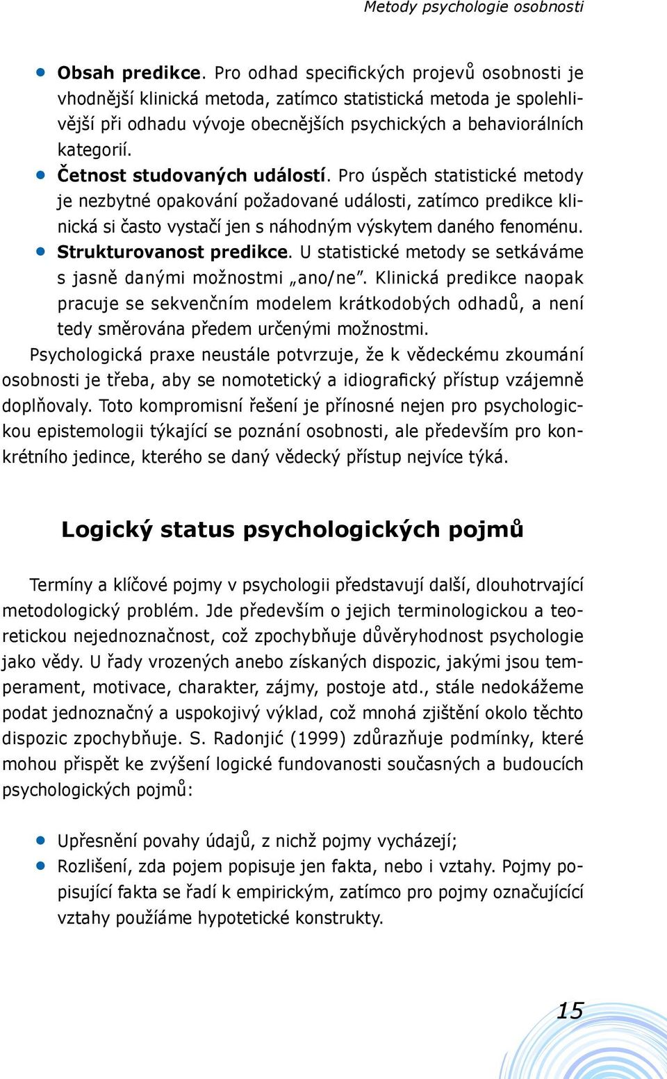 z Četnost studovaných událostí. Pro úspěch statistické metody je nezbytné opakování požadované události, zatímco predikce klinická si často vystačí jen s náhodným výskytem daného fenoménu.