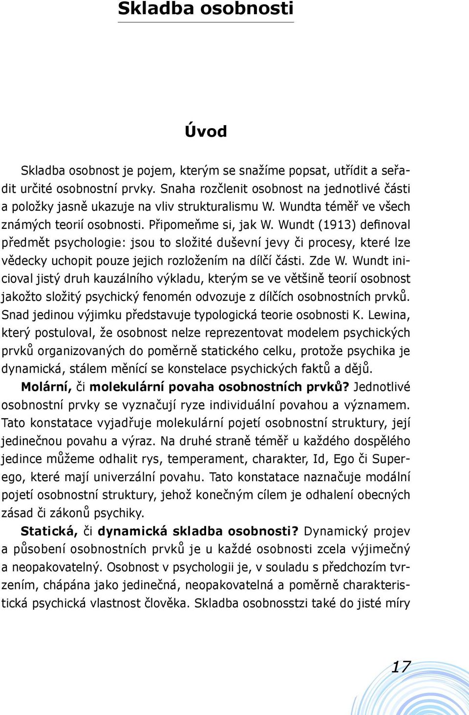 Wundt (1913) definoval předmět psychologie: jsou to složité duševní jevy či procesy, které lze vědecky uchopit pouze jejich rozložením na dílčí části. Zde W.