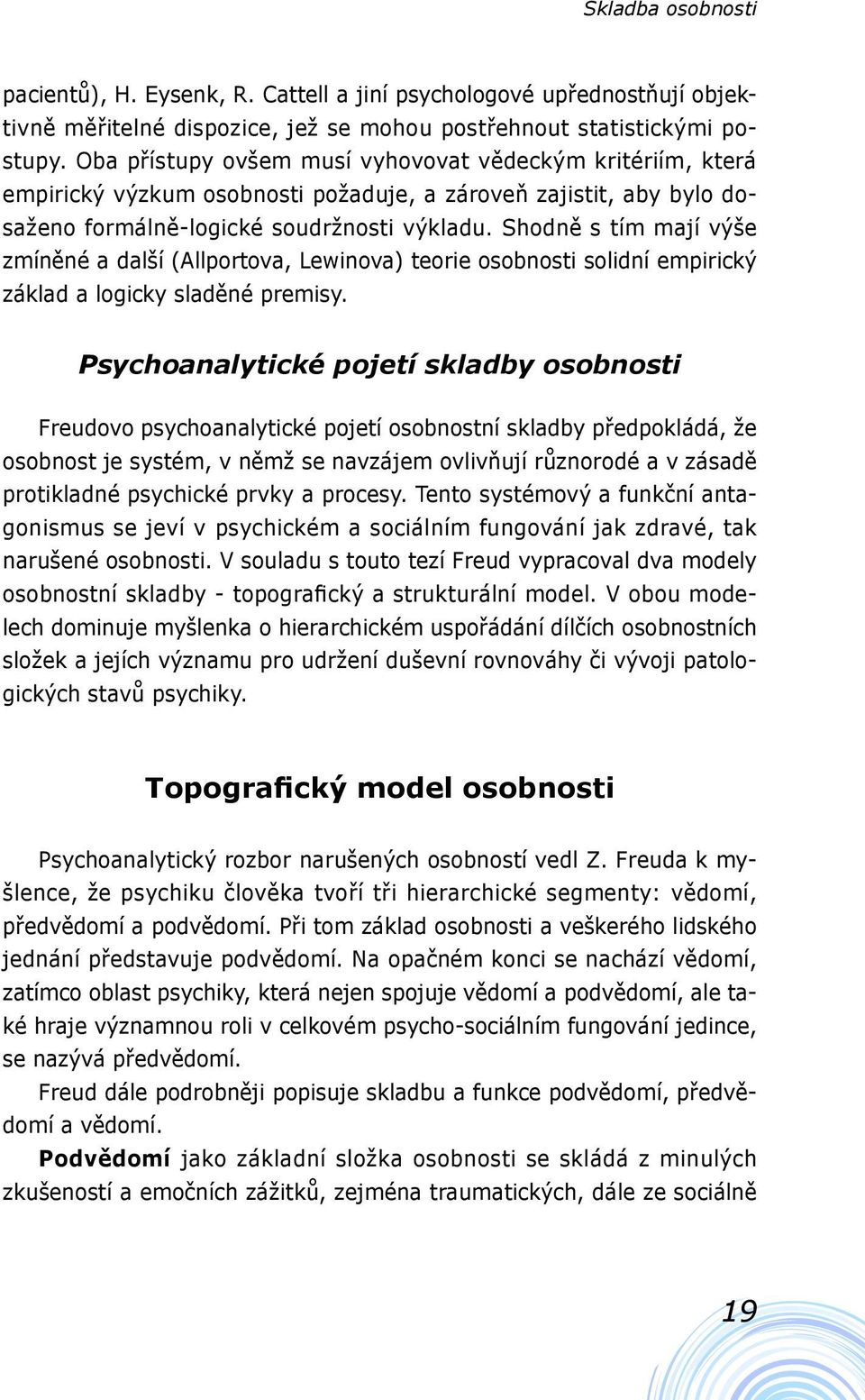 Shodně s tím mají výše zmíněné a další (Allportova, Lewinova) teorie osobnosti solidní empirický základ a logicky sladěné premisy.