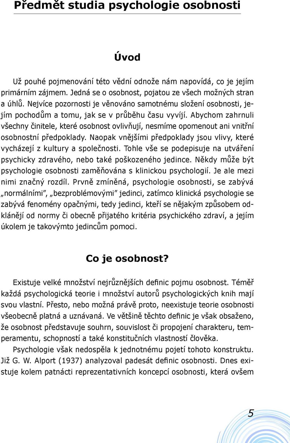 Abychom zahrnuli všechny činitele, které osobnost ovlivňují, nesmíme opomenout ani vnitřní osobnostní předpoklady. Naopak vnějšími předpoklady jsou vlivy, které vycházejí z kultury a společnosti.