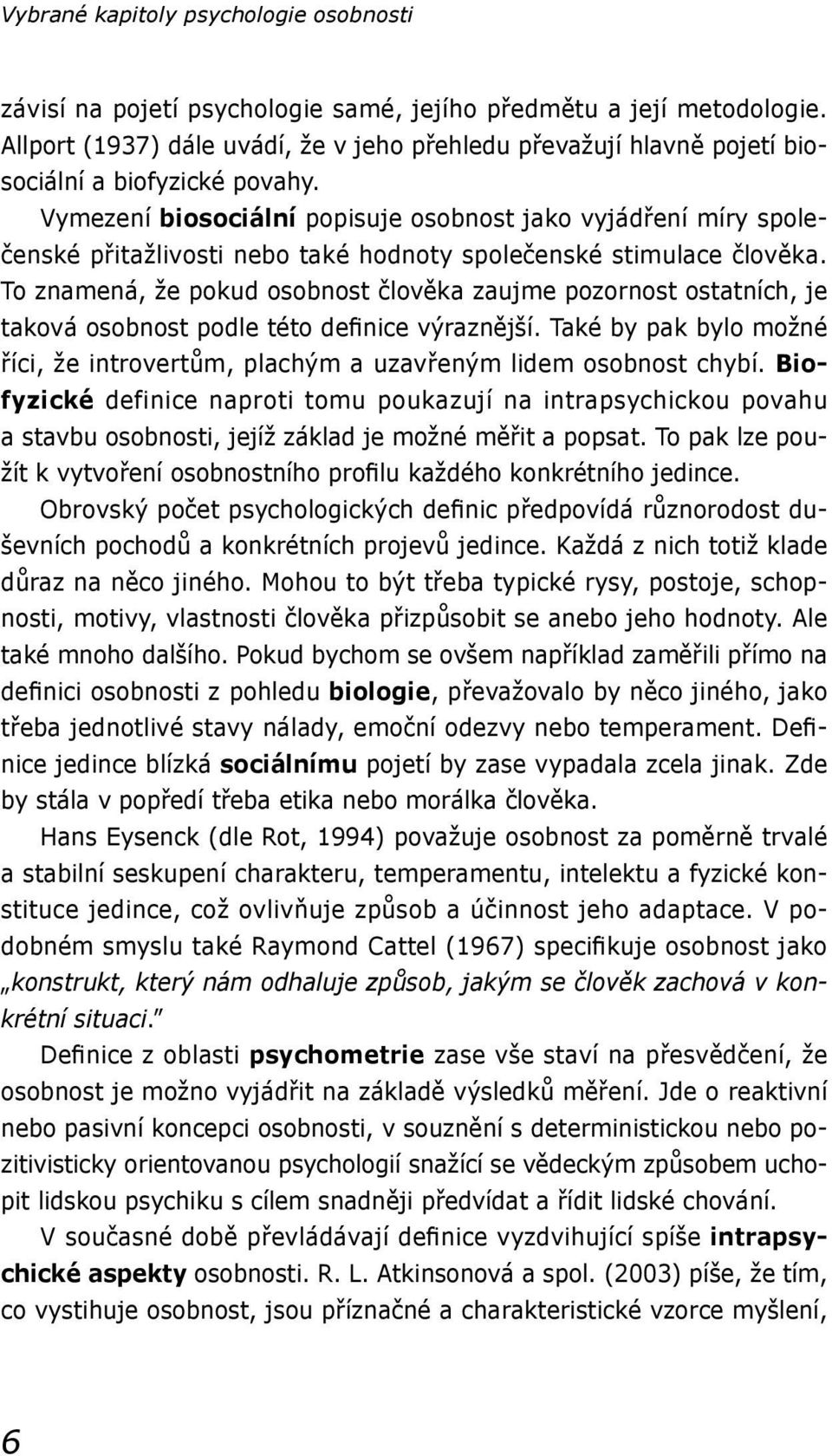 Vymezení biosociální popisuje osobnost jako vyjádření míry společenské přitažlivosti nebo také hodnoty společenské stimulace člověka.