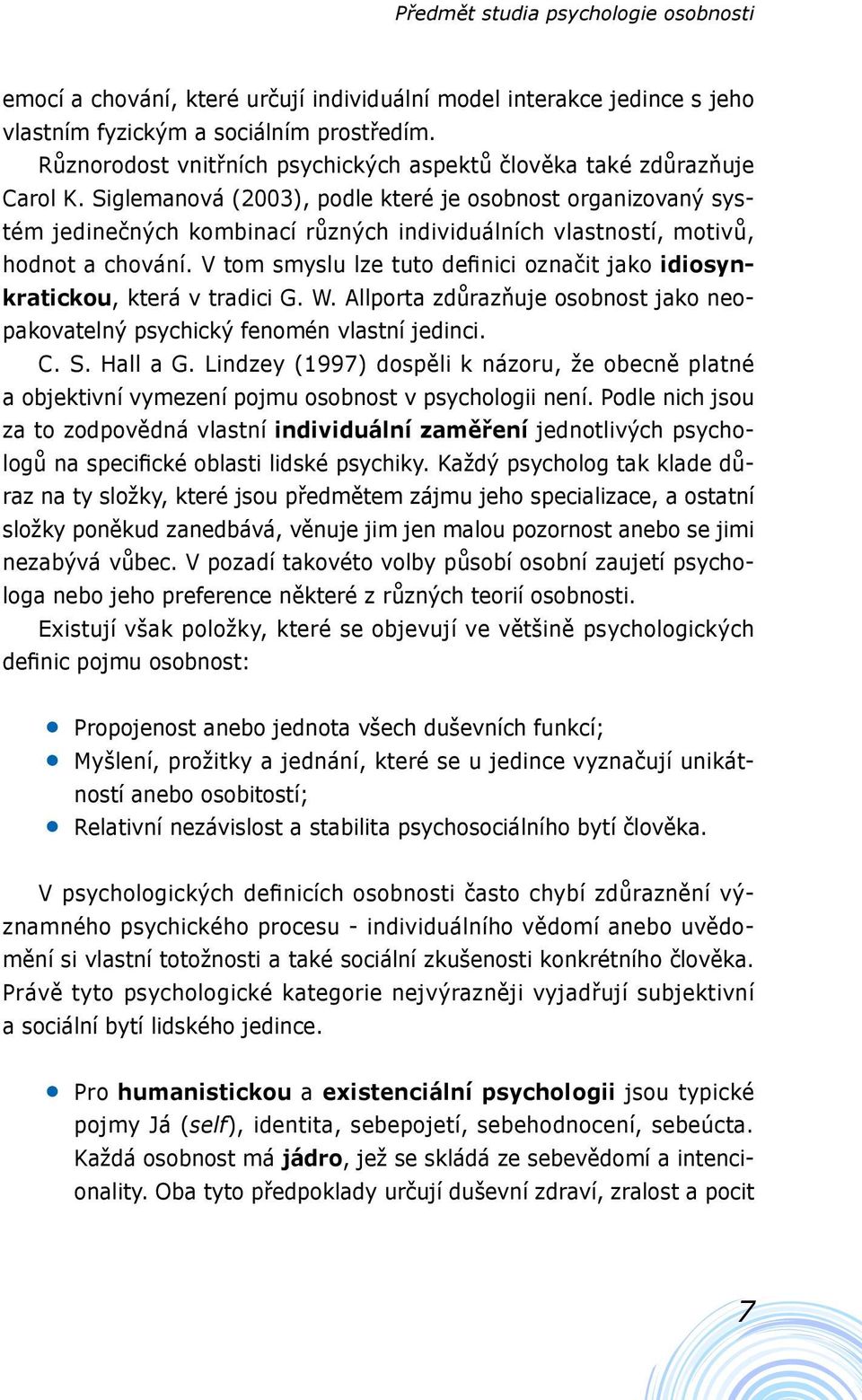 Siglemanová (2003), podle které je osobnost organizovaný systém jedinečných kombinací různých individuálních vlastností, motivů, hodnot a chování.