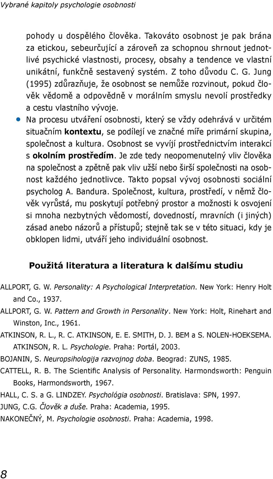 Z toho důvodu C. G. Jung (1995) zdůrazňuje, že osobnost se nemůže rozvinout, pokud člověk vědomě a odpovědně v morálním smyslu nevolí prostředky a cestu vlastního vývoje.