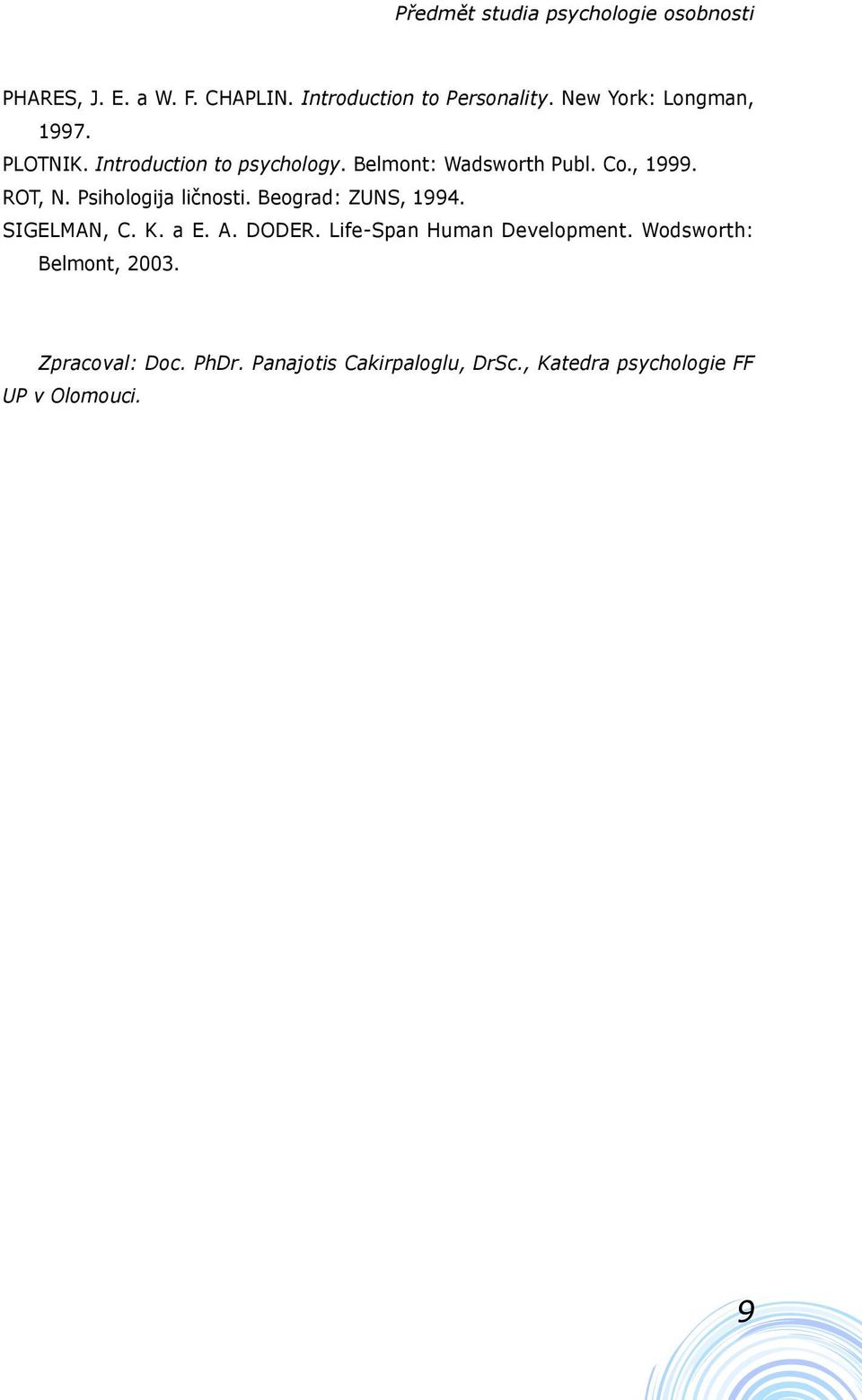 Psihologija ličnosti. Beograd: ZUNS, 1994. SIGELMAN, C. K. a E. A. DODER. Life-Span Human Development.