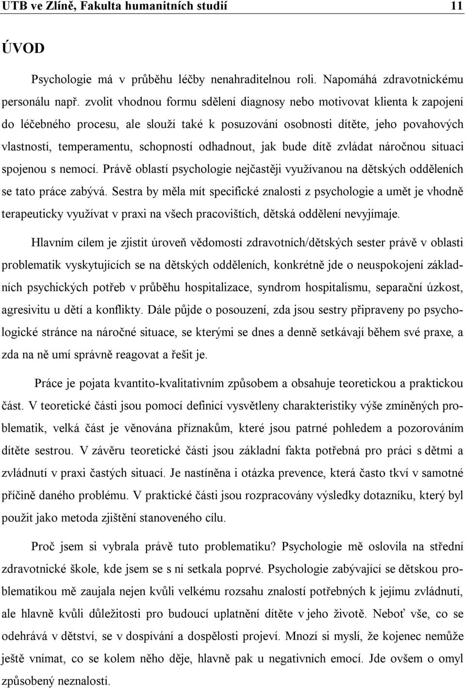 odhadnout, jak bude dítě zvládat náročnou situaci spojenou s nemocí. Právě oblastí psychologie nejčastěji využívanou na dětských odděleních se tato práce zabývá.