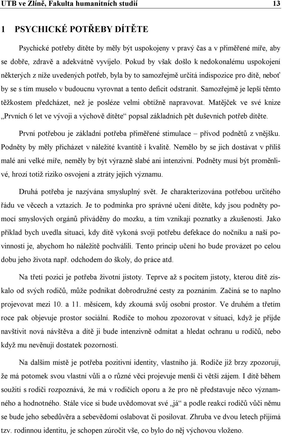 odstranit. Samozřejmě je lepší těmto těžkostem předcházet, než je posléze velmi obtížně napravovat.